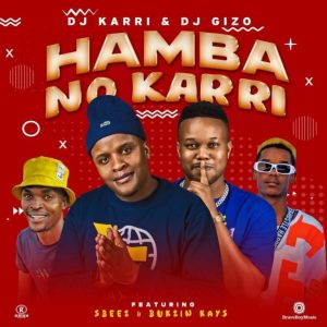 DJ Karri & DJ Gizo – Hamba No Karri ft Sbeez & Bukzin Kays Mp3 Download Fakaza