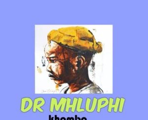 Dr mhluphi – Khombo Mp3 Download Fakaza