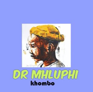 Dr mhluphi – Khombo Mp3 Download Fakaza