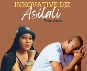 Innovative Djz – Asilali Ft. Atelo Mp3 Download Fakaza