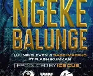 Luu Nineleven & Sage Impepho – Ngeke Balunge Ft. Flash Ikumkani Mp3 Download Fakaza