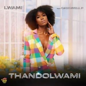 Lwami – Thandolwami ft. Casswell P Mp3 Download Fakaza