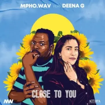 Mpho.Wav ft Deena G – Close To You Mp3 Download Fakaza