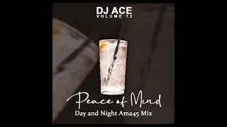 DJ Ace – Peace of Mind Vol 72 Day & Night Ama45 Mix Mp3 Download Fakaza