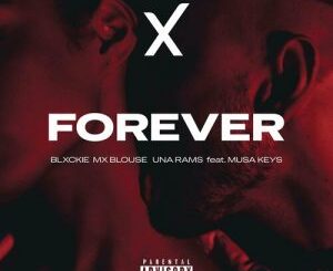 Blxckie, Mx Blouse & Una Rams – Forever Ft. Musa Keys Mp3 Download Fakaza