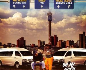 Busta 929 & Mr JazziQ – Oh My Gosh ft Justin99, EeQue, Lolo SA, Almighty, Djy Biza, Yung Silly Coon Mp3 Download Fakaza