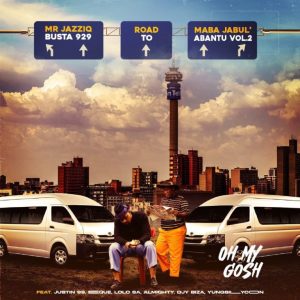 Busta 929 & Mr JazziQ – Oh My Gosh ft Justin99, EeQue, Lolo SA, Almighty, Djy Biza, Yung Silly Coon Mp3 Download Fakaza