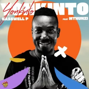 Casswell P – Yonkinto ft. Mthunzi Mp3 Download Fakaza