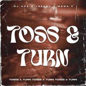 DJ Ace, LeeKay & Mega K – Toss & Turn  Mp3 Download Fakaza