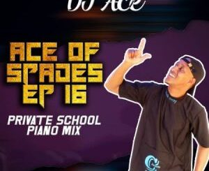 DJ Ace – Ace of Spades EP 16 (Private School Piano Mix)  Mp3 Download Fakaza: