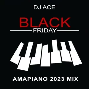 DJ Ace – Black Friday (Amapiano 2023 Mix) Mp3 Download Fakaza