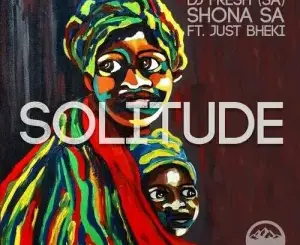 DJ Fresh SA & Shona SA – Solitude ft. Just Bheki Mp3 Download Fakaza