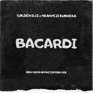 Golden DJz & Nkanyezi Kubheka – BACARDI (DBN GOGO Appreciation Mix)  Mp3 Download Fakaza