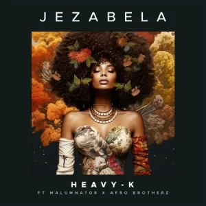 Heavy K – Jezabela ft. MalumNator & Afro Brotherz Mp3 Download Fakaza