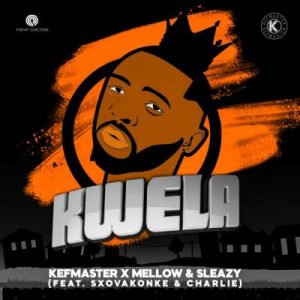 Kefmaster & Mellow & Sleazy – Kwela ft Sxovakonke & Charlie Mp3 Download Fakaza