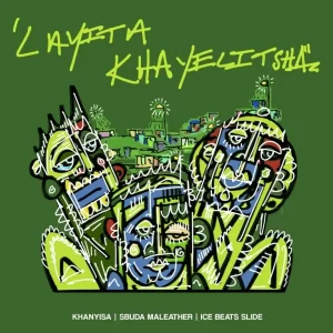 Khanyisa, Sbuda Maleather & Ice Beats Slide – Layita Khayelitsha Mp3 Download Fakaza