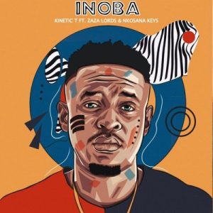 Kinetic T – Inoba Ft. Zaza Lords & Nkosana Keys Mp3 Download Fakaza
