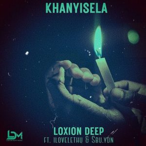 Loxion Deep – Khanyisela ft ilovelethu & Sbu YDN Mp3 Download Fakaza
