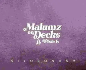 Malumz on Decks – Siyobonana ft. Pixie L Mp3 Download Fakaza