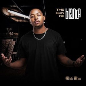 Mick Man – The Son Of Blanca (TSOB) Album Download Fakaza