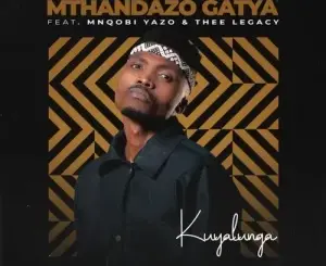 Mthandazo Gatya – Kuyalunga Ft. Mnqobi Yazo & Thee Legacy Mp3 Download Fakaza