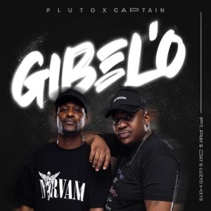 P L U T O & Captain – Gibel’o Ft. Ray&Jay & Luzyo Keys Mp3 Download Fakaza