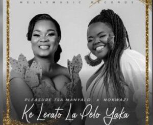 Pleasure Tsa Manyalo – Ke Lerato La Pelo Yaka ft Nokwazi Mp3 Download Fakaza