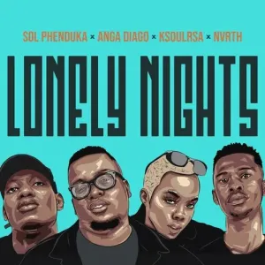 Sol Phenduka, Anga Diago – Lonely Nights Ft. Ksoulrsa, Nvrth  Mp3 Download Fakaza