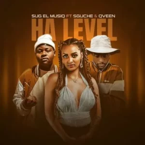 SuG El MusiQ – Ha Level ft Sguche & Qveen Mp3 Download Fakaza