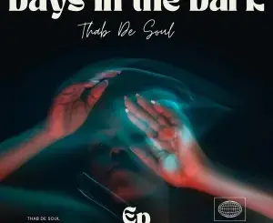Thab De Soul – Days In The Dark Ep Zip Download Fakaza: