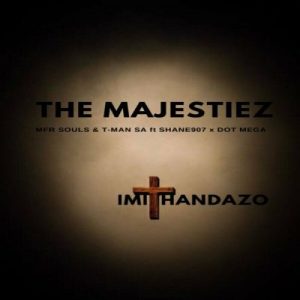 The Majestiez, MFR Souls & T-Man SA – Imithandazo ft Shane907 & Dot Mega Mp3 Download Fakaza