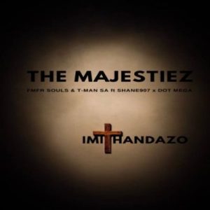 The Majestiez – Imithandazo ft MFR Souls, T-Man SA, Shane907 & Dot Mega Mp3 Download Fakaza