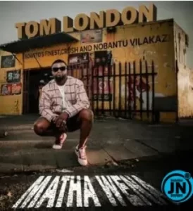 Tom London – Matha Wena ft Crush & Nobantu Vilakazi and Soweto’s Mp3 Download Fakaza