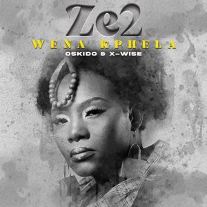 Ze2, X-wise & OSKIDO – Wena Kphela Mp3 Download Fakaza