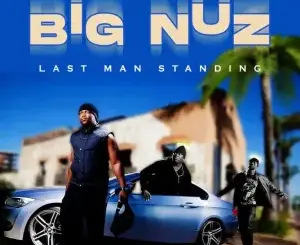 EP: Big Nuz – Last Man Standing (Album)Ep Zip Download Fakaza
