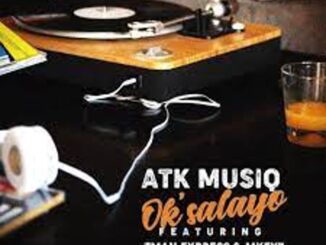 ATK Musiq – Ok’salayo ft TmanXpress & Mkeyz  Mp3 Download Fakaza