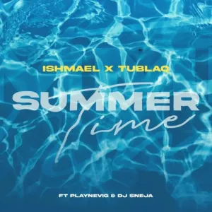 Ishmael & Tublaq – Summertime Ft. Dj Sneja & Playnevig Mp3 Download Fakaza