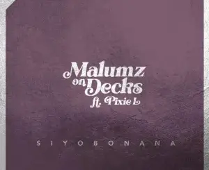 Malumz on Decks – Siyobonana Ft. Pixie L Mp3 Download Fakaza