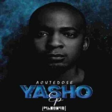 AcuteDose – Yasho ft. Druza, C-TRIX, Somculo Omnadi & Nelo Mp3 Download Fakaza: