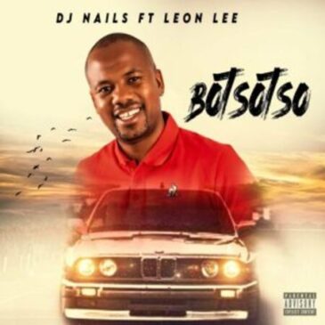 DJ Nails – BOTSOTSO ft Leon Lee Mp3 Download Fakaza