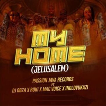 Passion Java Records – My Home (Jelusalem) ft DJ Obza, Roki, Mac Voice & Indlovukazi Mp3 Download Fakaza