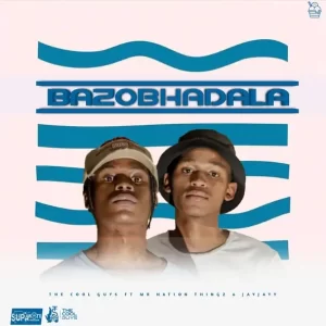 The Cool Guys – Bazobhadala ft. Mr Nation Thingz & Jayjayy Mp3 Download Fakaza