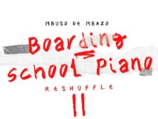ALBUM: Mbuso De Mbazo – Boarding School Piano Reshuffle II Ep Zip Download Fakaza: