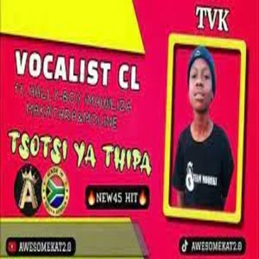 VOCALIST CL – TSOTSI YA THIPA (NEW45) ft. HALLY-BOY|MAWILIZA|MAKATARA & MOLINE (TVK) Mp3 Download Fakaza