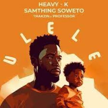 Heavy K & Samthing Soweto – Ulele (Unofficial) ft Thakzin & Professor Mp3 Download Fakaza