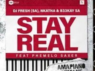 DJ Fresh (SA), Nkatha & B33KAY SA – Stay Real (Amapiano Remake) ft Phemelo Saxer Mp3 Download Fakaza