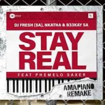 DJ Fresh (SA), Nkatha & B33KAY SA – Stay Real (Amapiano Remake) ft Phemelo Saxer Mp3 Download Fakaza