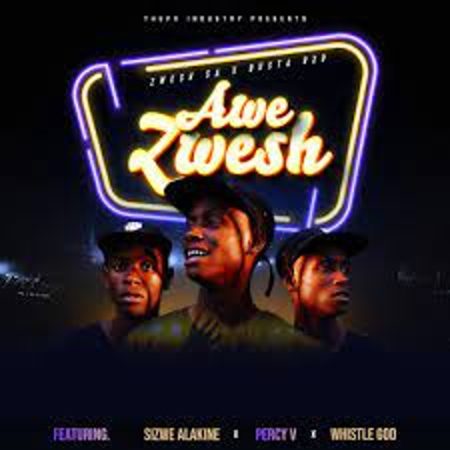 Zwesh SA & Busta 929 – Awe Zwesh Ft. Sizwe Alakine, Percy V & Whistle God Mp3 Download Fakaza