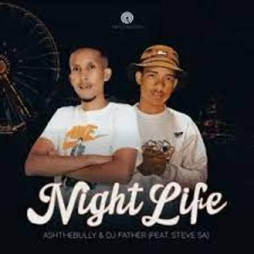 DJ Father & AshTheBully – Night Life ft. Steve SA Mp3 Download Fakaza