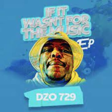 ALBUM:Dzo 729 – If It Wasn’t For The Music Album Download Fakaza
